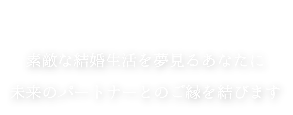 素敵な結婚生活を夢見るあなたに未来のパートナーとのご縁を結びます